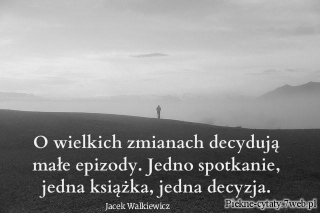O wielkich zmianach decydują małe epizody. Jedno spotkanie, jedna książka, jedna decyzja.
