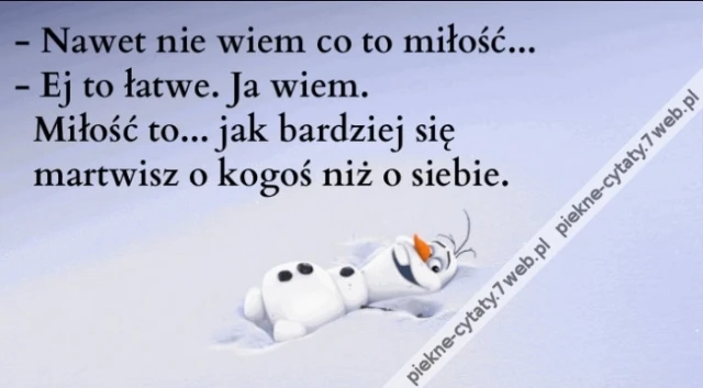 Nawet nie wiem co to miłość. -Ej to łatwe. Ja wiem. Miłość to... jak bardziej się martwisz o kogoś niż o siebie.