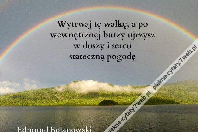 Wytrwaj tę walkę, a po wewnętrznej burzy ujrzysz w duszy i sercu stateczną pogodę