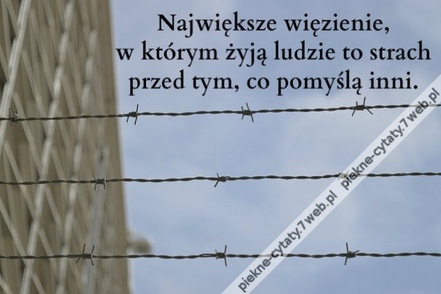 Największe więzienie, w którym żyją ludzie to strach przed tym, co pomyślą inni