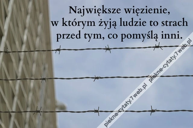 Największe więzienie, w którym żyją ludzie to strach przed tym, co pomyślą inni