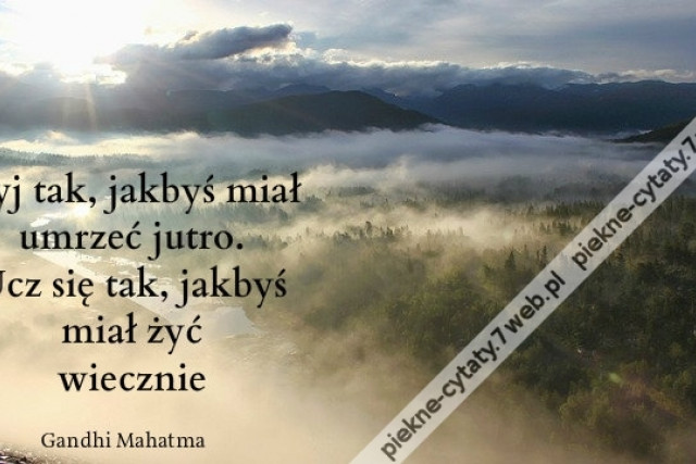 Żyj tak, jakbyś miał umrzeć jutro. Ucz się tak, jakbyś miał żyć wiecznie