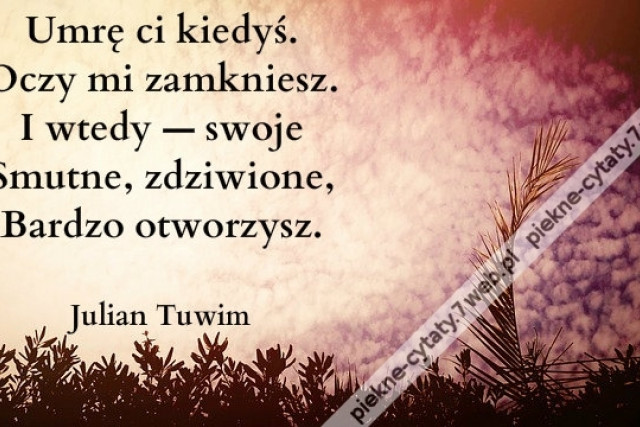 Umrę ci kiedyś. Oczy mi zamkniesz. I wtedy ...