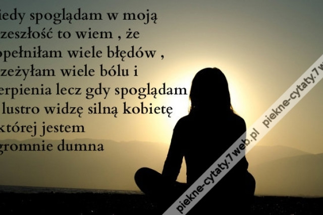 Kiedy spoglądam w moją przeszłość to wiem , że ...
