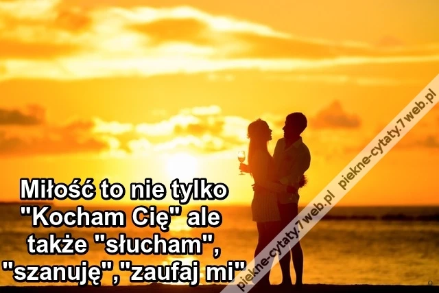 Miłość to nie tylko &quot;Kocham Cię&quot; ale także &quot;słucham&quot;,&quot;szanuję&quot;,&quot;zaufaj mi&quot;.