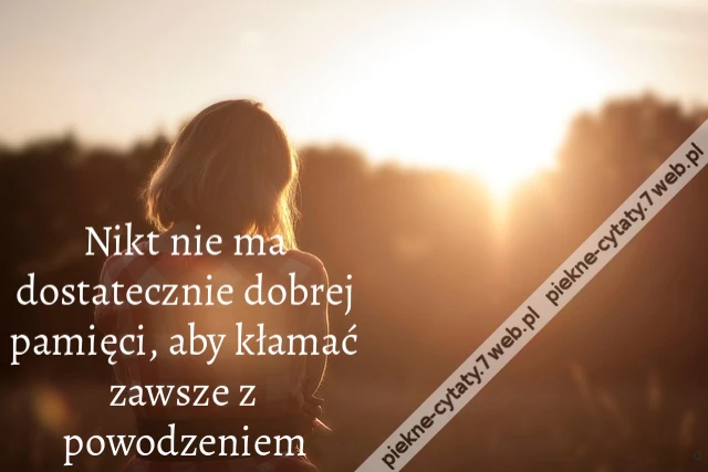 Nikt nie ma dostatecznie dobrej pamięci, aby kłamać zawsze z powodzeniem