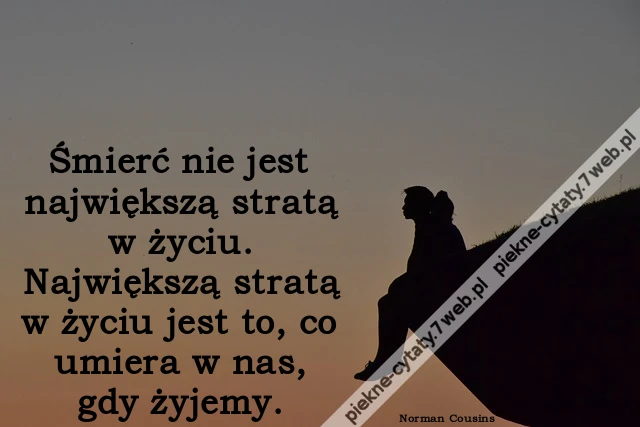 Śmierć nie jest największą stratą w życiu. Największą stratą w życiu jest to, co umiera w nas, gdy żyjemy