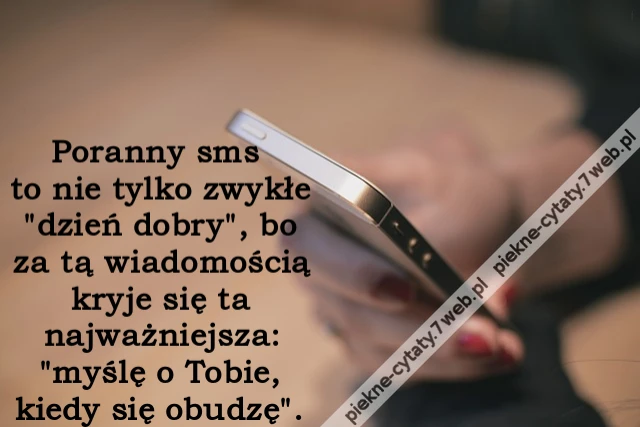 Poranny sms to nie tylko zwykłe &quot;dzień dobry&quot;, bo za tą wiadomością kryje się ta najważniejsza: &quot;myślę o Tobie, kiedy się obudzę&quot;.