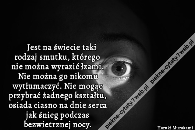 Jest na świecie taki rodzaj smutku, którego nie można wyrazić łzami. Nie można go nikomu wytłumaczyć. Nie mogąc przybrać żadnego kształtu, osiada ciasno na dnie serca jak śnieg podczas bezwietrznej nocy.