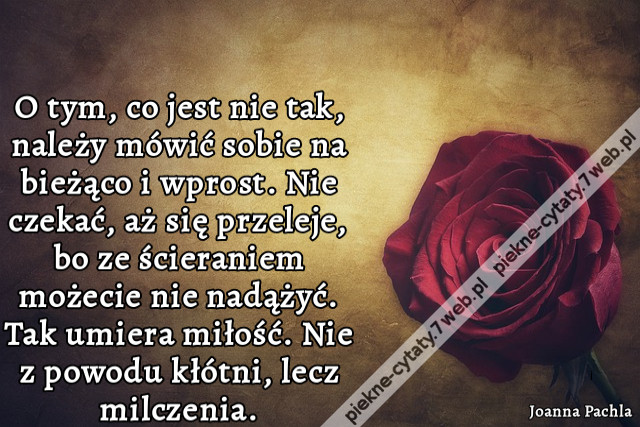 O tym, co jest nie tak, należy mówić sobie na bieżąco i wprost. Nie czekać, aż się przeleje, bo ze ścieraniem możecie nie nadążyć. Tak umiera miłość. Nie z powodu kłótni, lecz milczenia.