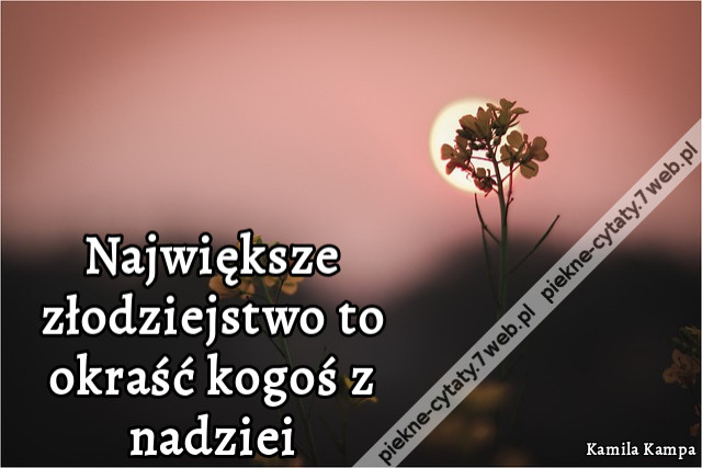 Największe złodziejstwo to okraść kogoś z nadziei