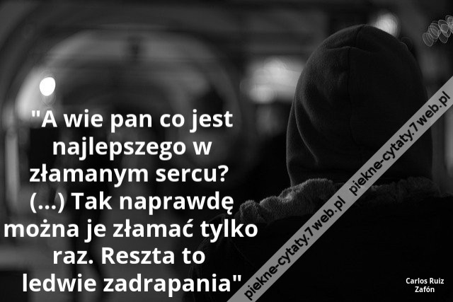 A wie pan co jest najlepszego w złamanym sercu? (...) Tak naprawdę można je złamać tylko raz. Reszta to ledwie zadrapania