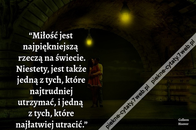 “Miłość jest najpiękniejszą rzeczą na świecie. Niestety, jest także jedną z tych, które najtrudniej utrzymać, i jedną z tych, które najłatwiej utracić.”