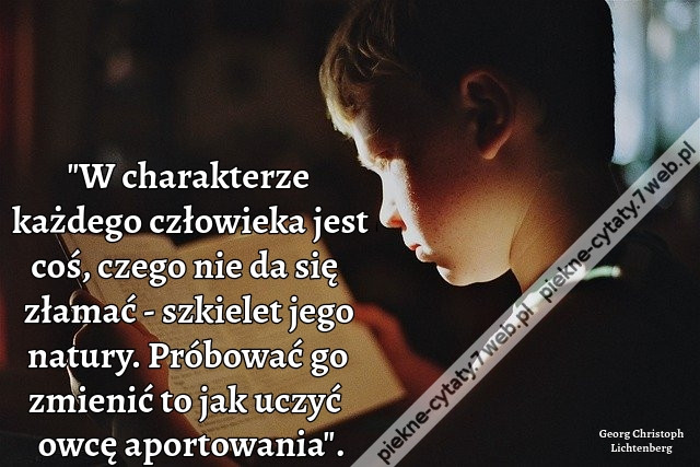 &quot;W charakterze każdego człowieka jest coś, czego nie da się złamać - szkielet jego natury. Próbować go zmienić to jak uczyć owcę aportowania&quot;.