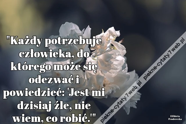 &quot;Każdy potrzebuje człowieka, do którego może się odezwać i powiedzieć: &#039;Jest mi dzisiaj źle, nie wiem, co robić.&#039;&quot;