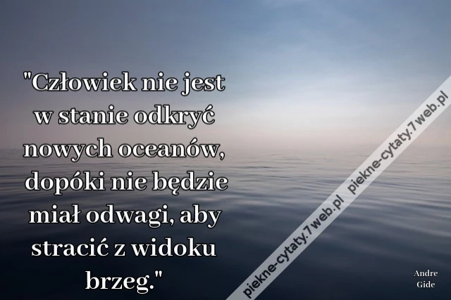 &quot;Człowiek nie jest w stanie odkryć nowych oceanów, dopóki nie będzie miał odwagi, aby stracić z widoku brzeg.&quot;
