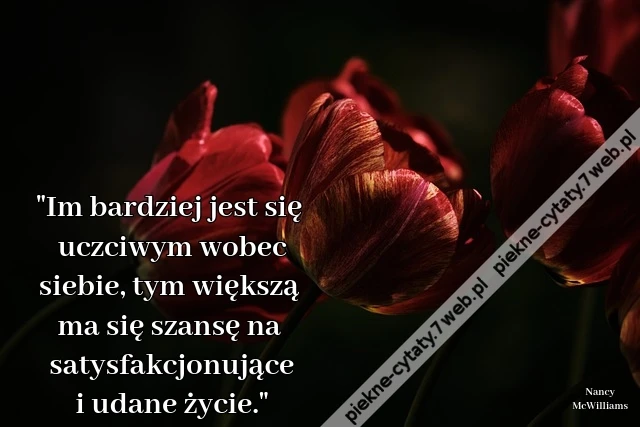 &quot;Im bardziej jest się uczciwym wobec siebie, tym większą ma się szansę na satysfakcjonujące i udane życie.&quot;