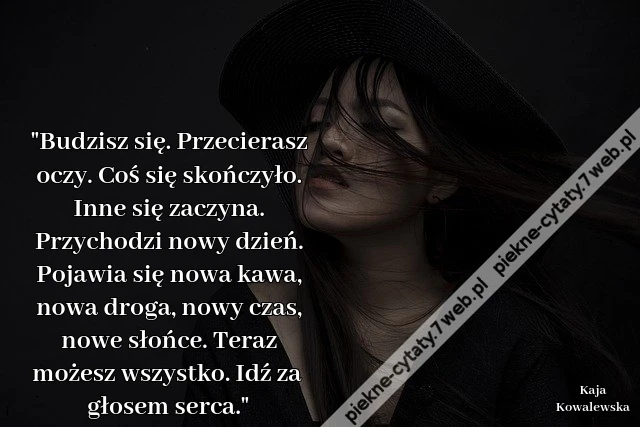 &quot;Budzisz się. Przecierasz oczy. Coś się skończyło. Inne się zaczyna. Przychodzi nowy dzień. Pojawia się nowa kawa, nowa droga, nowy czas, nowe słońce. Teraz możesz wszystko. Idź za głosem serca.&quot;