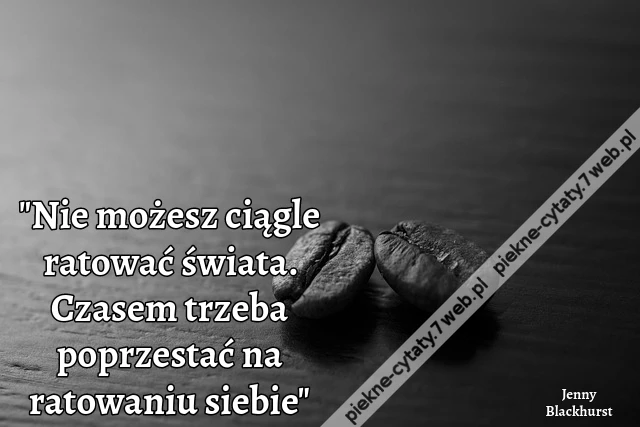 &quot;Nie możesz ciągle ratować świata. Czasem trzeba poprzestać na ratowaniu siebie&quot;