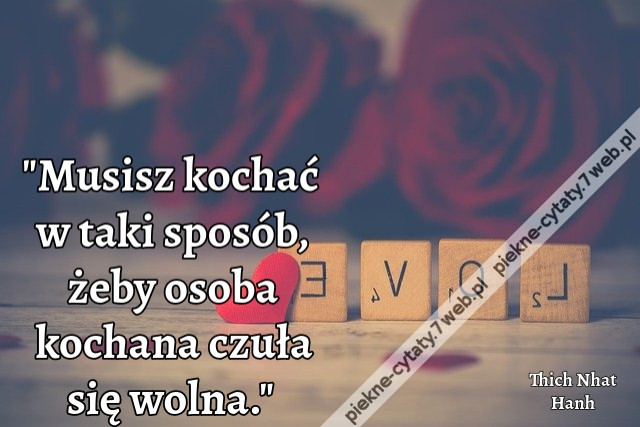 &quot;Musisz kochać w taki sposób, żeby osoba kochana czuła się wolna.&quot;
