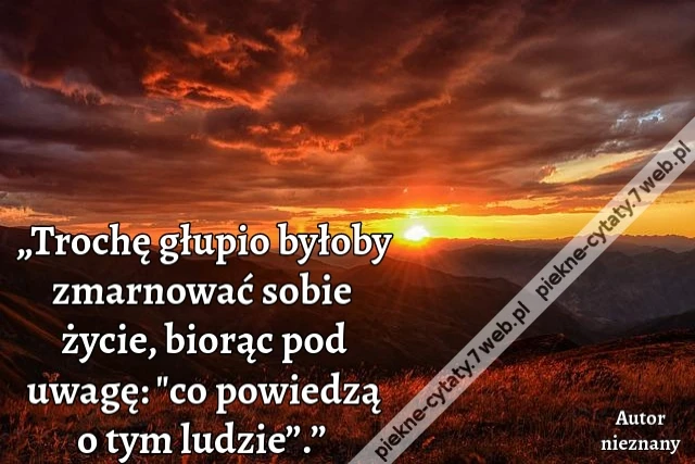 „Trochę głupio byłoby zmarnować sobie życie, biorąc pod uwagę: &quot;co powiedzą o tym ludzie”.”
