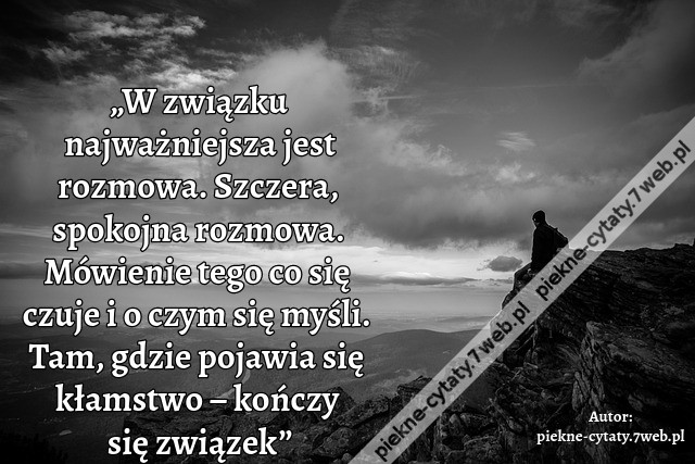 „W związku najważniejsza jest rozmowa. Szczera, spokojna rozmowa. Mówienie tego co się czuje i o czym się myśli. Tam, gdzie pojawia się kłamstwo – kończy się związek”i