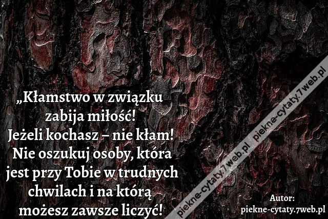 „Kłamstwo w związku  zabija miłość! Jeżeli kochasz – nie kłam! Nie oszukuj osoby, która jest przy Tobie w trudnych chwilach i na którą możesz zawsze liczyć!
