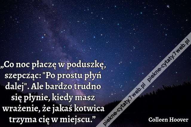 „Co noc płaczę w poduszkę, szepcząc: &quot;Po prostu płyń dalej&quot;. Ale bardzo trudno się płynie, kiedy masz wrażenie, że jakaś kotwica trzyma cię w miejscu.”