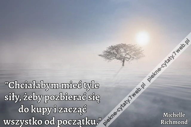 &quot;Chciałabym mieć tyle siły, żeby pozbierać się do kupy i zacząć wszystko od początku.&quot;