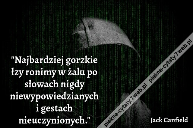 &quot;Najbardziej gorzkie łzy ronimy w żalu po słowach nigdy niewypowiedzianych i gestach nieuczynionych.&quot;