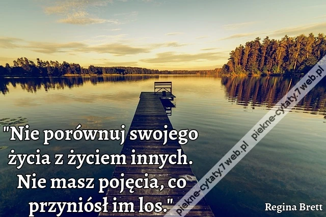 &quot;Nie porównuj swojego życia z życiem innych. Nie masz pojęcia, co przyniósł im los.&quot;
