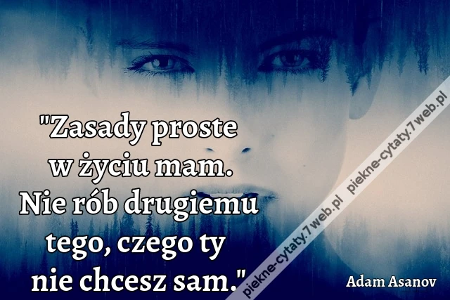 &quot;Zasady proste w życiu mam. Nie rób drugiemu tego, czego ty nie chcesz sam.&quot;