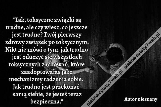 &quot;Tak, toksyczne związki są trudne, ale czy wiesz, co jeszcze jest trudne? Twój pierwszy zdrowy związek po toksycznym. Nikt nie mówi o tym, jak trudno jest oduczyć się wszystkich toksycznych zachowań, które zaadoptowałaś jako mechanizmy radzenia sobie. Jak