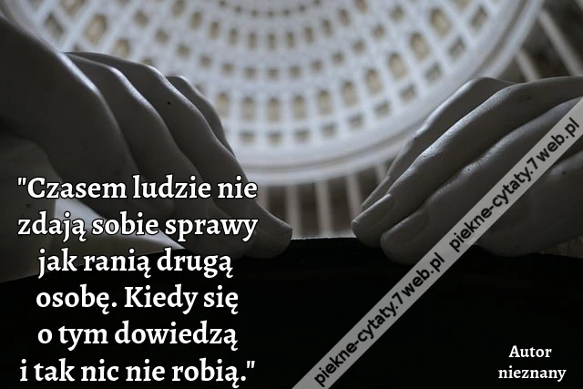 &quot;Czasem ludzie nie zdają sobie sprawy jak ranią drugą osobę. Kiedy się o tym dowiedzą i tak nic nie robią.&quot;
