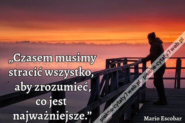 „Czasem musimy stracić wszystko,  aby zrozumieć, co jest  najważniejsze.”