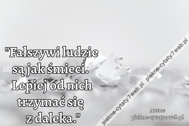 &quot;Fałszywi ludzie są jak śmieci. Lepiej od nich trzymać się z daleka.&quot;