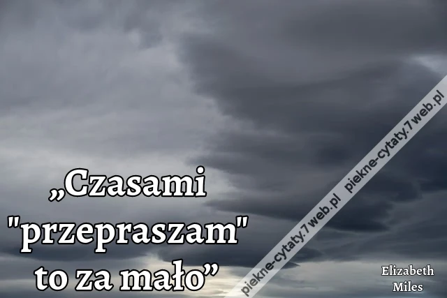 „Czasami &quot;przepraszam&quot; to za mało”