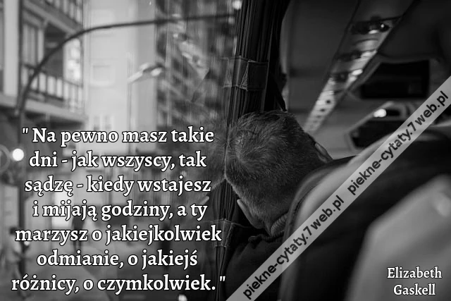 Na pewno masz takie dni - jak wszyscy, tak sądzę - kiedy wstajesz i mijają godziny, a ty marzysz o jakiejkolwiek odmianie, o jakiejś różnicy, o czymkolwiek.