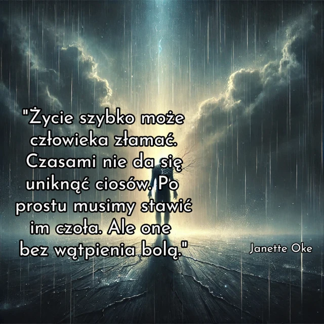 "Życie szybko może człowieka złamać. Czasami nie da się uniknąć ciosów. Po prostu musimy stawić im czoła. Ale one bez wątpienia bolą."