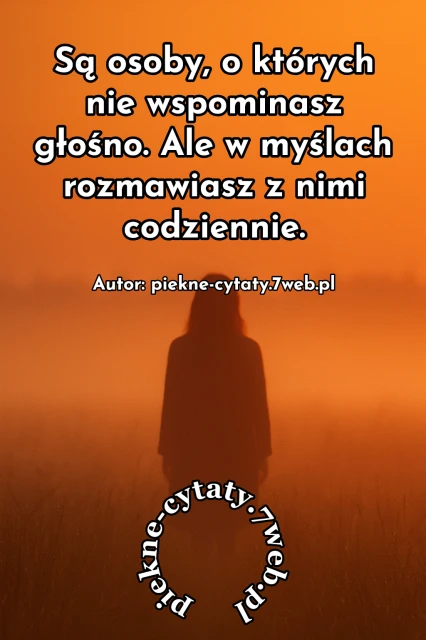 Są osoby, o których nie wspominasz głośno. Ale w myślach rozmawiasz z nimi codziennie.