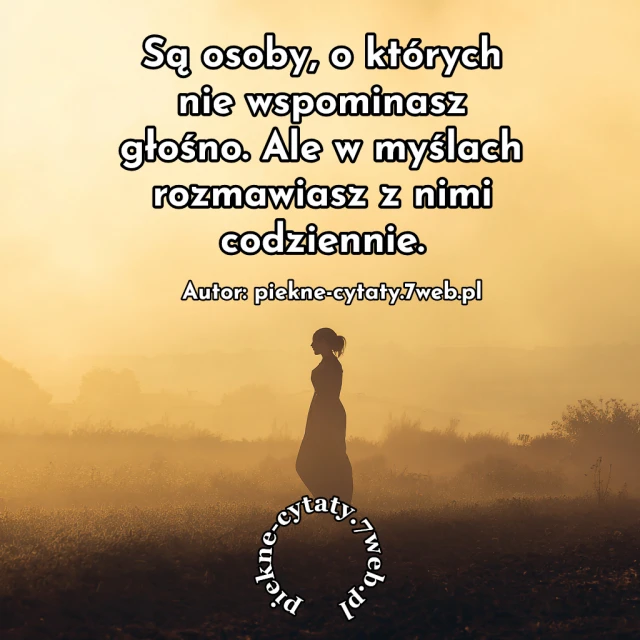 Są osoby, o których nie wspominasz głośno. Ale w myślach rozmawiasz z nimi codziennie.