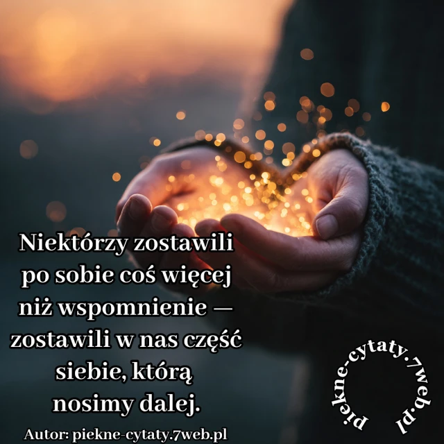 Niektórzy zostawili po sobie coś więcej niż wspomnienie — zostawili w nas część siebie, którą nosimy dalej.
