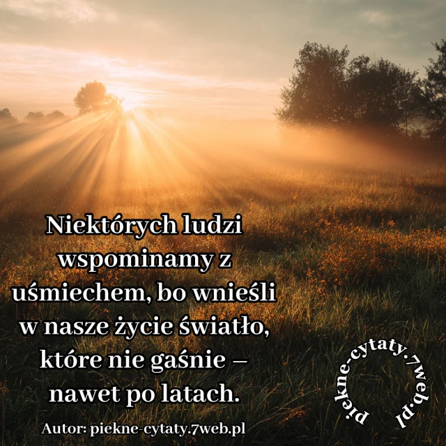 Niektórych ludzi wspominamy z uśmiechem, bo wnieśli w nasze życie światło, które nie gaśnie – nawet po latach.