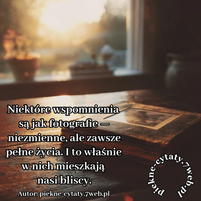 Niektóre wspomnienia są jak fotografie — niezmienne, ale zawsze pełne życia. I to właśnie w nich mieszkają nasi bliscy.