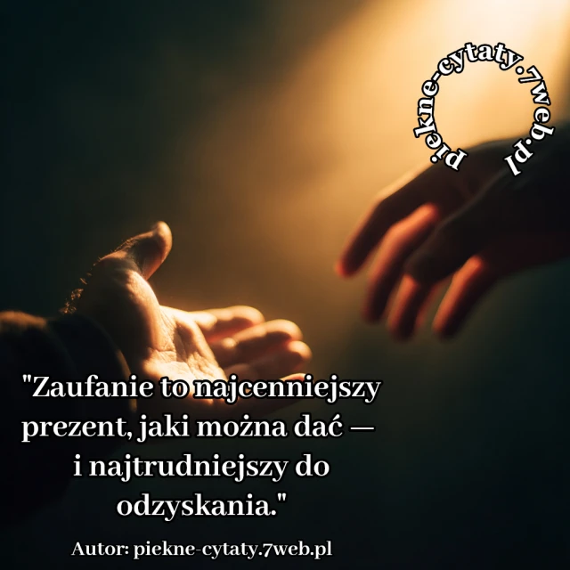 Zaufanie to najcenniejszy prezent, jaki można dać — i najtrudniejszy do odzyskania.