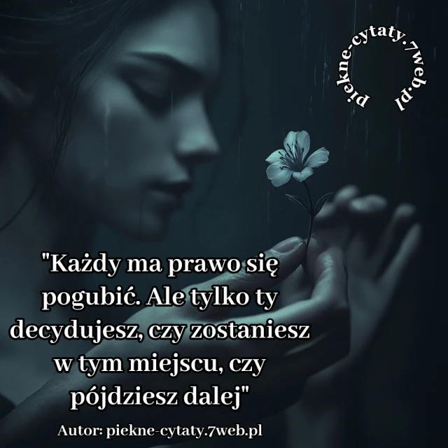 Każdy ma prawo się pogubić. Ale tylko ty decydujesz, czy zostaniesz w tym miejscu, czy pójdziesz dalej