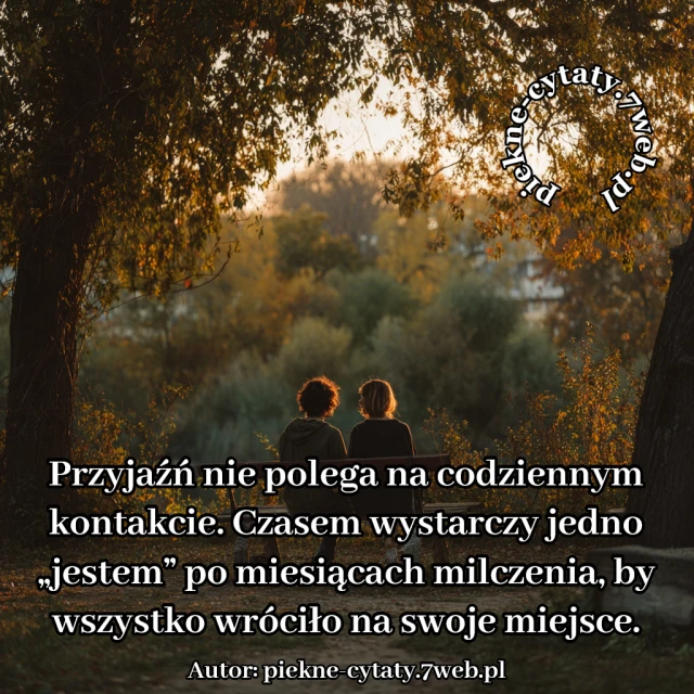 Przyjaźń nie polega na codziennym kontakcie. Czasem wystarczy jedno „jestem” po miesiącach milczenia, by wszystko wróciło na swoje miejsce.