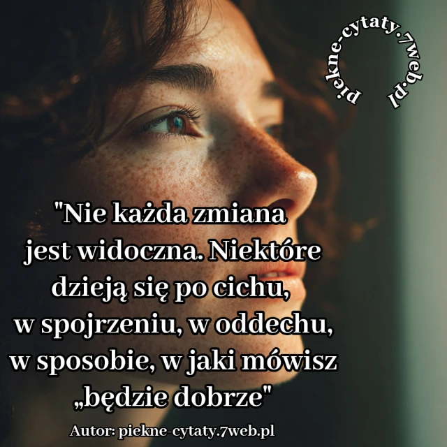 Nie każda zmiana jest widoczna. Niektóre dzieją się po cichu, w spojrzeniu, w oddechu, w sposobie, w jaki mówisz „będzie dobrze”