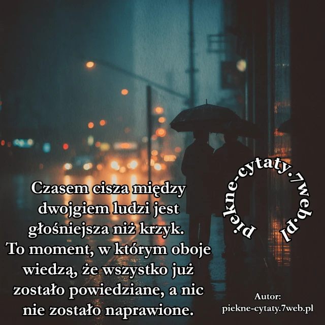 Czasem cisza między dwojgiem ludzi jest głośniejsza niż krzyk. To moment, w którym oboje wiedzą, że wszystko już zostało powiedziane, a nic nie zostało naprawione.